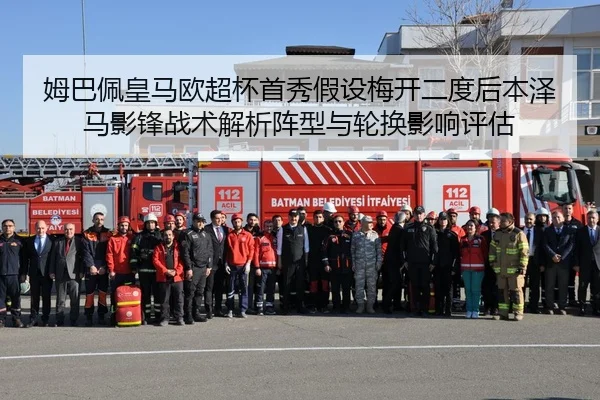 姆巴佩皇马欧超杯首秀假设梅开二度后本泽马影锋战术解析阵型与轮换影响评估